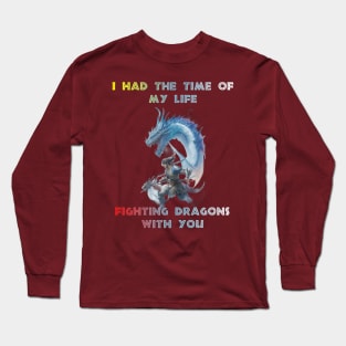 I had the time of my life fighting dragons with you! Design Long Sleeve T-Shirt